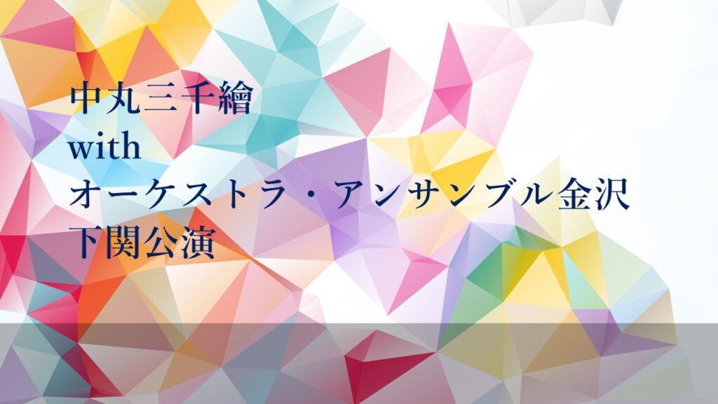 中丸三千繪withオーケストラ・アンサンブル金沢 下関公演