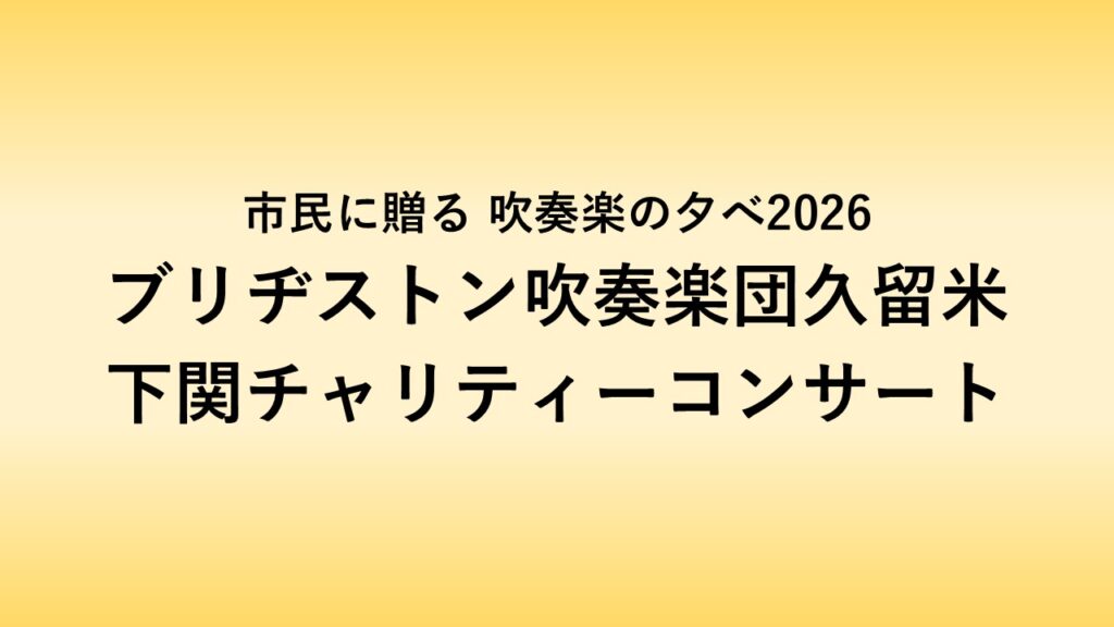 市民に贈る 吹奏楽の夕べ2026　ブリヂストン吹奏楽団久留米　下関チャリティーコンサート
